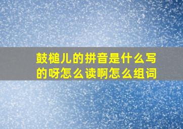 鼓槌儿的拼音是什么写的呀怎么读啊怎么组词