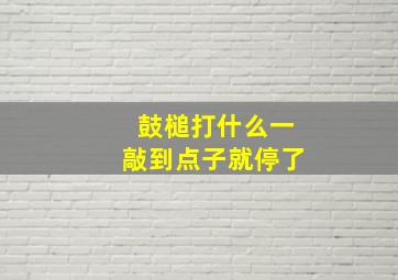 鼓槌打什么一敲到点子就停了