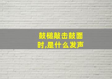 鼓槌敲击鼓面时,是什么发声