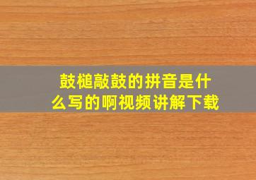 鼓槌敲鼓的拼音是什么写的啊视频讲解下载