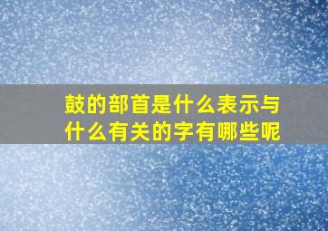 鼓的部首是什么表示与什么有关的字有哪些呢