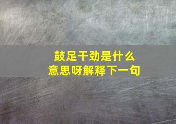 鼓足干劲是什么意思呀解释下一句