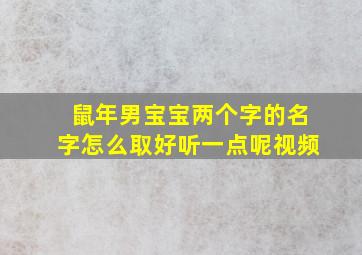 鼠年男宝宝两个字的名字怎么取好听一点呢视频