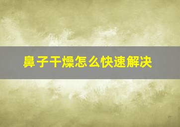 鼻子干燥怎么快速解决