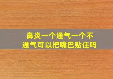 鼻炎一个通气一个不通气可以把嘴巴贴住吗