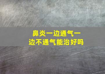 鼻炎一边通气一边不通气能治好吗