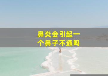 鼻炎会引起一个鼻子不通吗