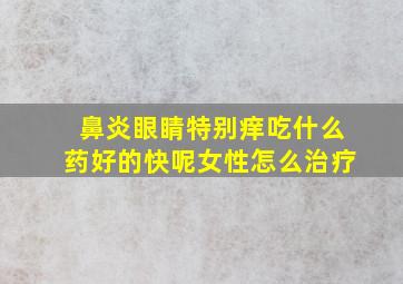 鼻炎眼睛特别痒吃什么药好的快呢女性怎么治疗