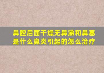 鼻腔后面干燥无鼻涕和鼻塞是什么鼻炎引起的怎么治疗