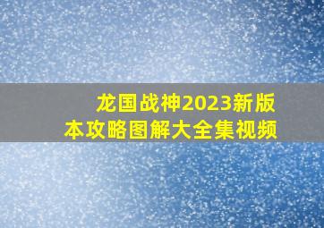 龙国战神2023新版本攻略图解大全集视频