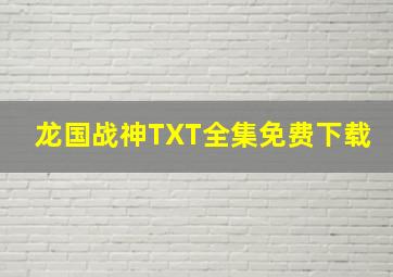 龙国战神TXT全集免费下载