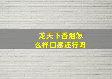 龙天下香烟怎么样口感还行吗