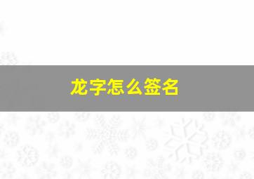 龙字怎么签名