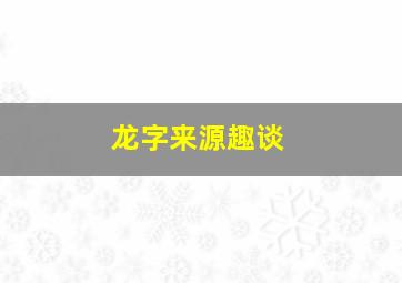 龙字来源趣谈