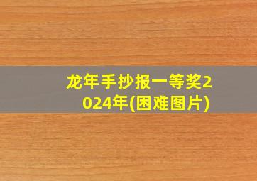 龙年手抄报一等奖2024年(困难图片)