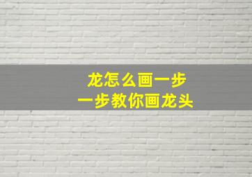 龙怎么画一步一步教你画龙头