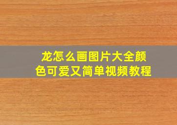 龙怎么画图片大全颜色可爱又简单视频教程