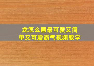 龙怎么画最可爱又简单又可爱霸气视频教学