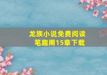 龙族小说免费阅读笔趣阁15章下载