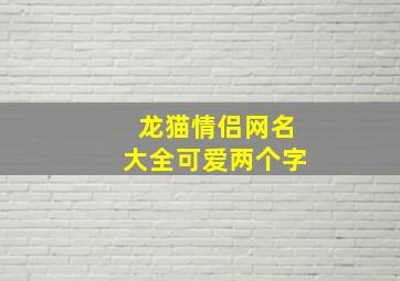 龙猫情侣网名大全可爱两个字