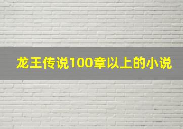 龙王传说100章以上的小说