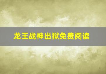 龙王战神出狱免费阅读