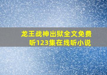 龙王战神出狱全文免费听123集在线听小说