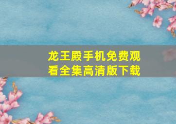 龙王殿手机免费观看全集高清版下载