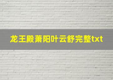 龙王殿萧阳叶云舒完整txt