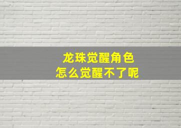 龙珠觉醒角色怎么觉醒不了呢