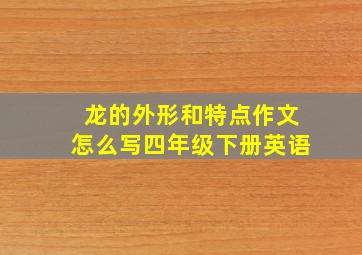 龙的外形和特点作文怎么写四年级下册英语