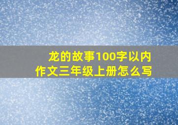 龙的故事100字以内作文三年级上册怎么写