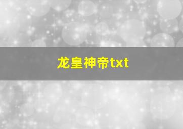 龙皇神帝txt