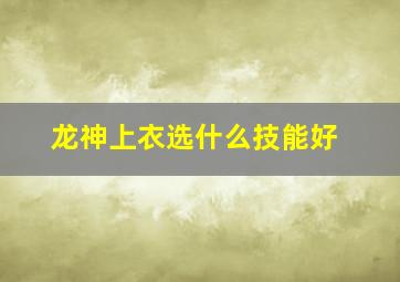 龙神上衣选什么技能好