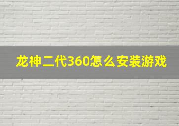 龙神二代360怎么安装游戏