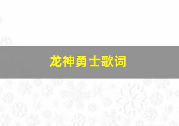 龙神勇士歌词