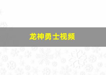 龙神勇士视频