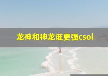 龙神和神龙谁更强csol