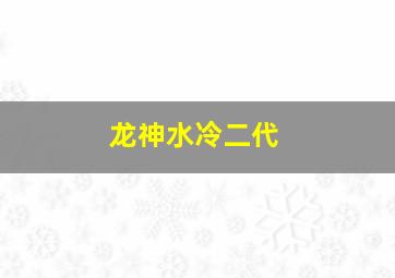 龙神水冷二代