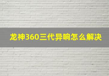 龙神360三代异响怎么解决