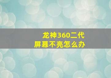 龙神360二代屏幕不亮怎么办