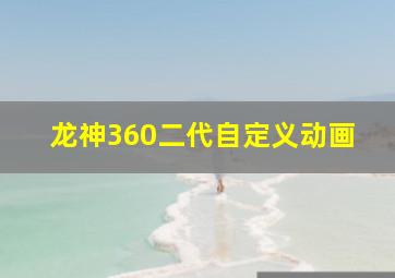 龙神360二代自定义动画