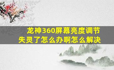 龙神360屏幕亮度调节失灵了怎么办啊怎么解决