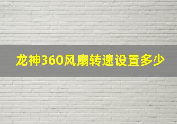 龙神360风扇转速设置多少