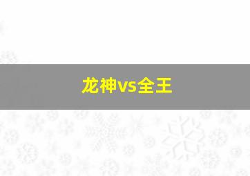 龙神vs全王