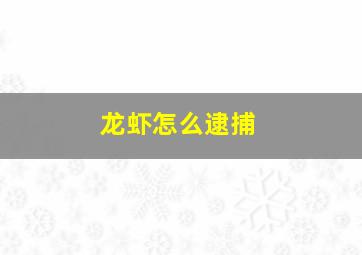 龙虾怎么逮捕