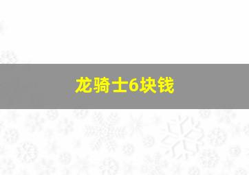 龙骑士6块钱