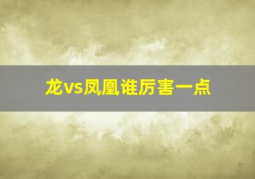 龙vs凤凰谁厉害一点