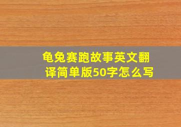 龟兔赛跑故事英文翻译简单版50字怎么写