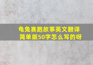 龟兔赛跑故事英文翻译简单版50字怎么写的呀